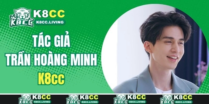 Tác giả của nhà cái K8CC – Trần Hoàng Minh