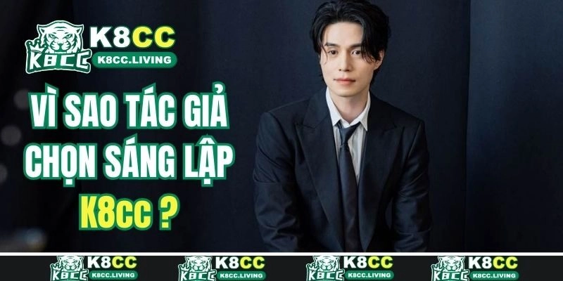 Vì sao tác giả chọn sáng lập nhà cái K8CC?